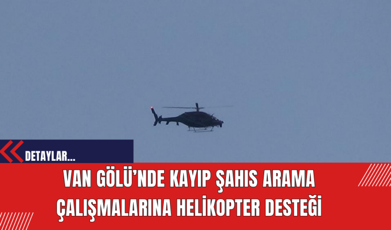 Van Gölü’nde Kayıp Şahıs Arama Çalışmalarına Helikopter Desteği