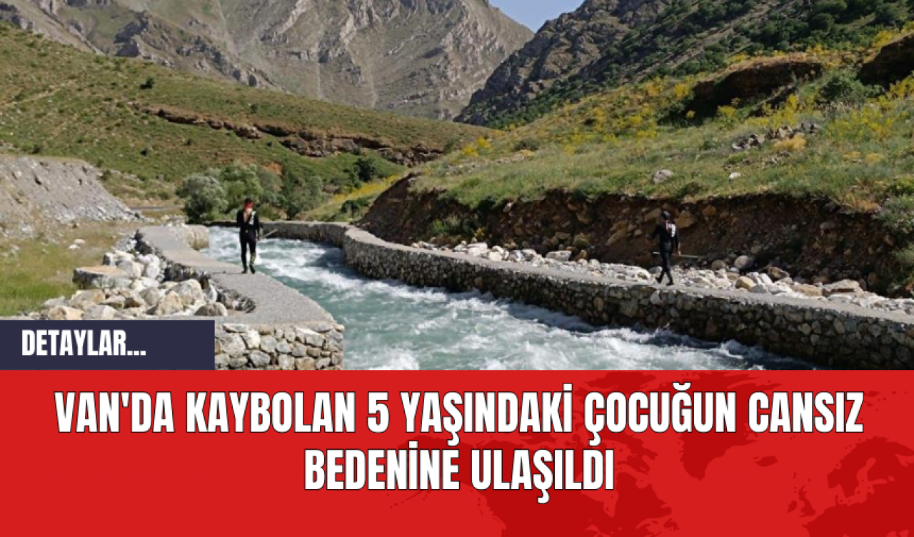 Van Bahçesaray'da Kaybolan 5 Yaşındaki Çocuğun Cansız Bedenine Ulaşıldı