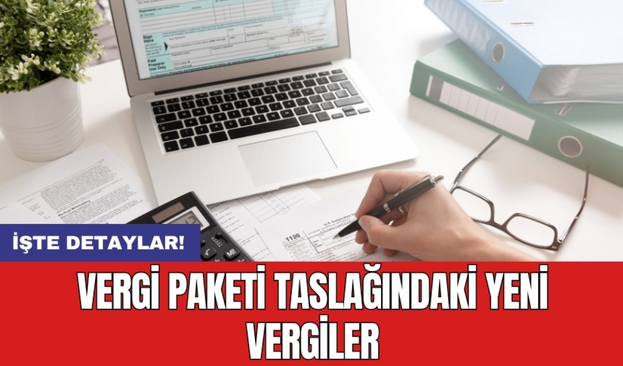 Vergi paketi taslağındaki yeni vergiler