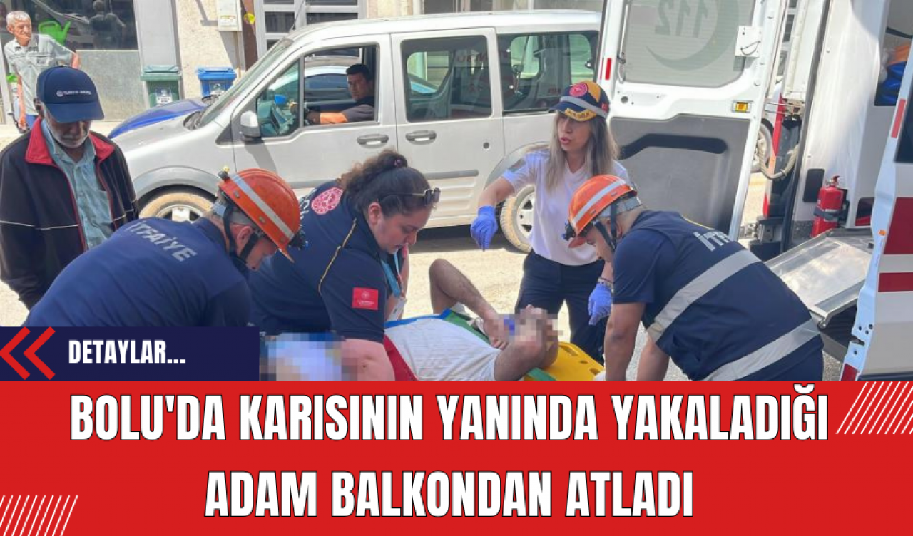 Bolu'da karısının yanında yakaladığı adam balkondan atladı