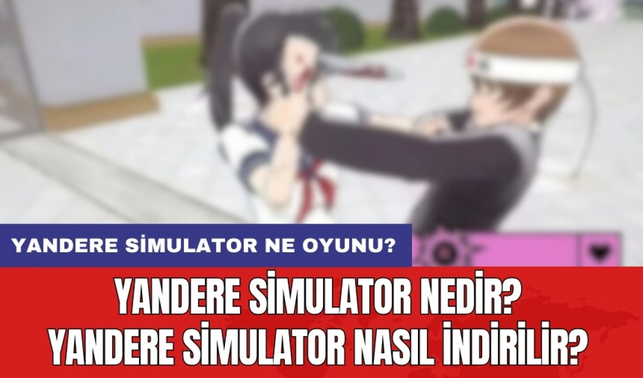 Yandere Simulator nedir? Yandere Simulator nasıl indirilir? Yandere Simulator ne oyunu?