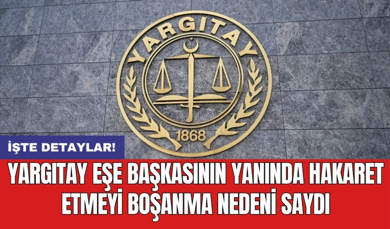 Yargıtay eşe başkasının yanında hakaret etmeyi boşanma nedeni saydı