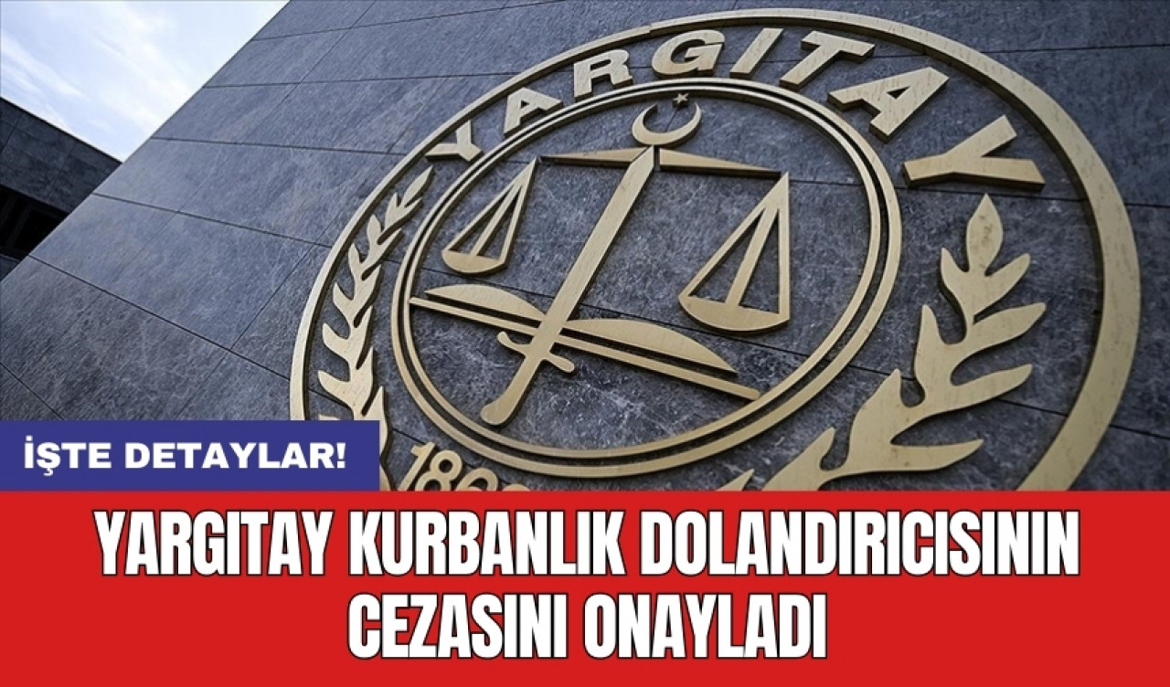 Yargıtay kurbanlık dolandırıcısının cezasını onayladı