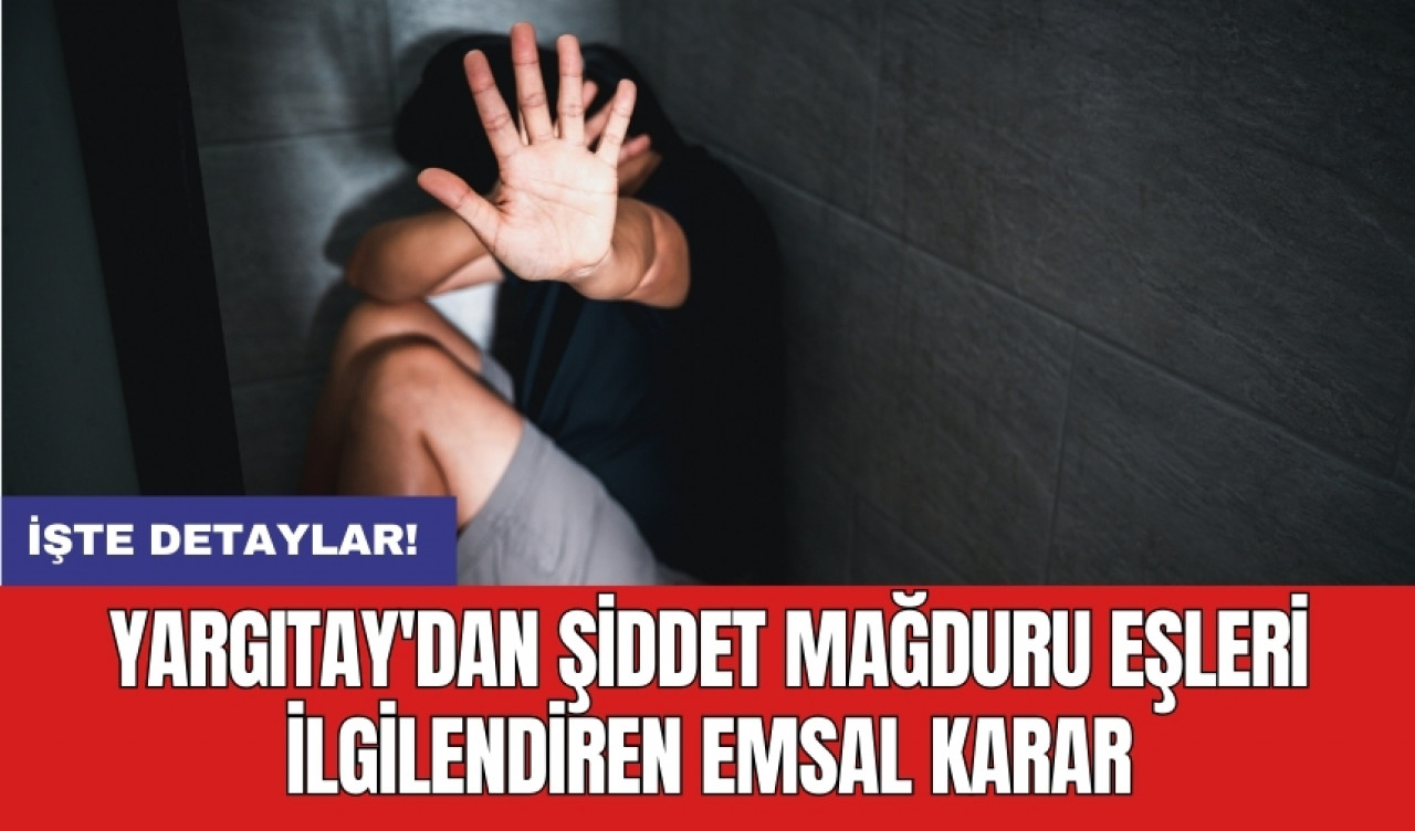 Yargıtay'dan şiddet mağduru eşleri ilgilendiren emsal karar