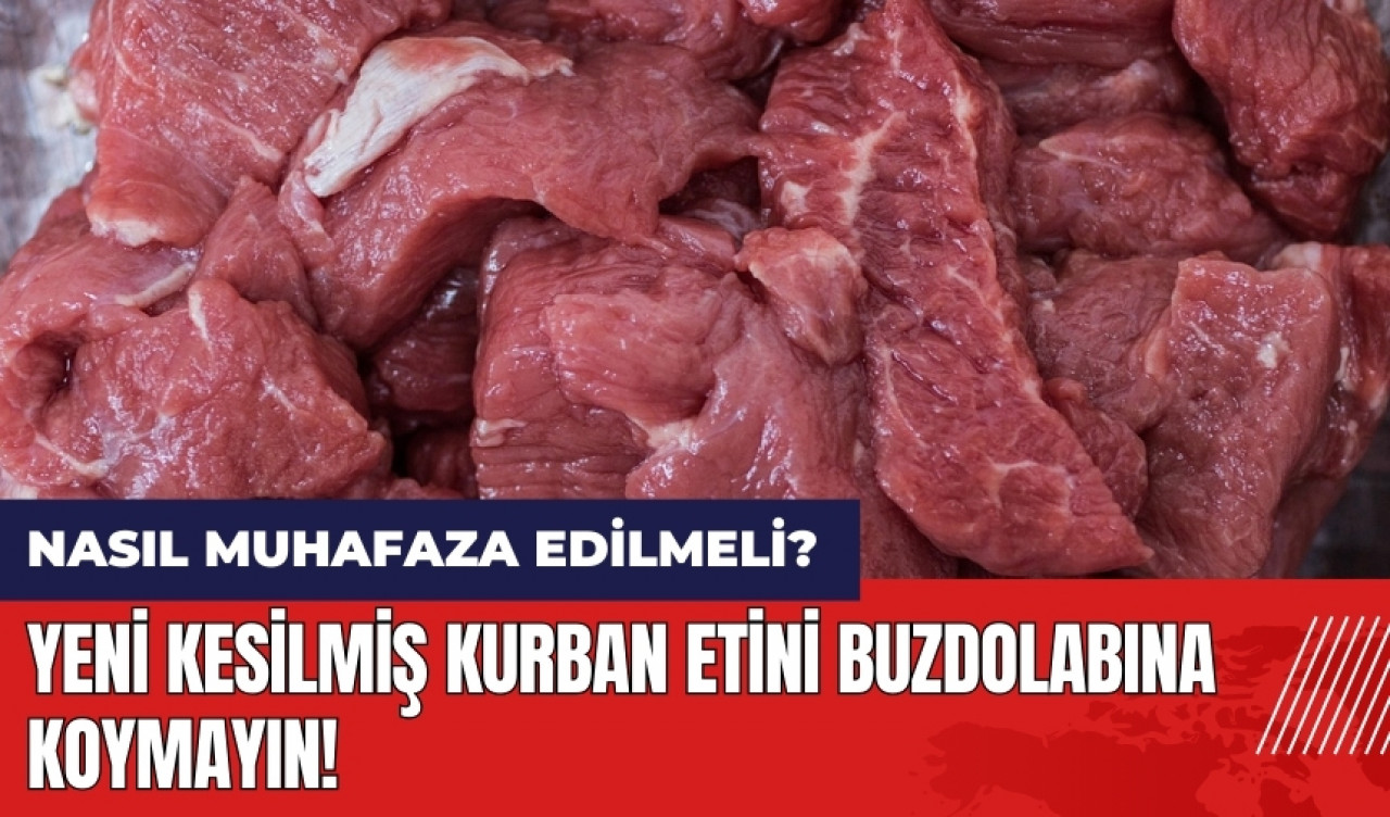 Yeni kesilmiş kurban etini buzdolabına koymayın! Kurban eti nasıl muhafaza edilmeli?