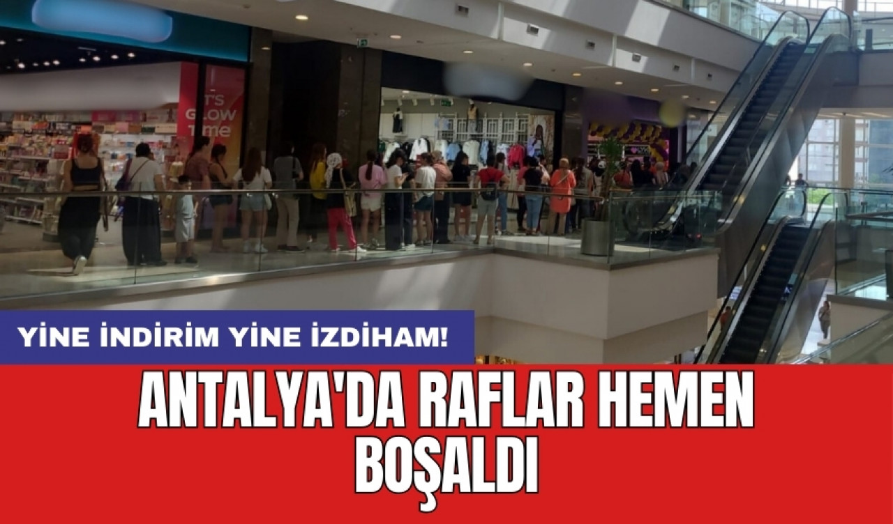 Yine indirim yine izdiham! Antalya'da raflar hemen boşaldı