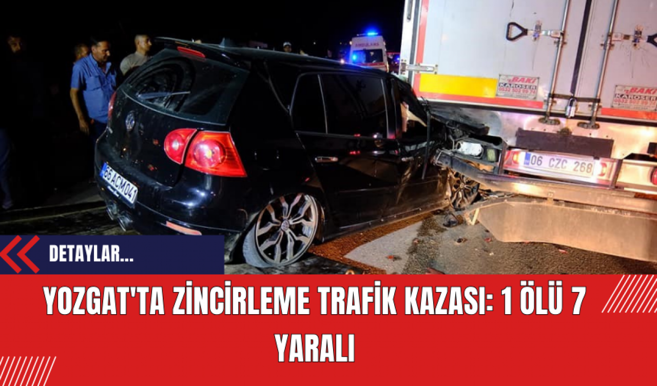 Yozgat'ta Zincirleme Trafik Kazası: 1 Ölü 7 Yaralı