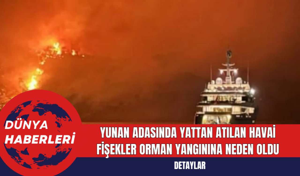 Yunan Adasında Yattan Atılan Havai Fişekler Orman Yangınına Neden Oldu