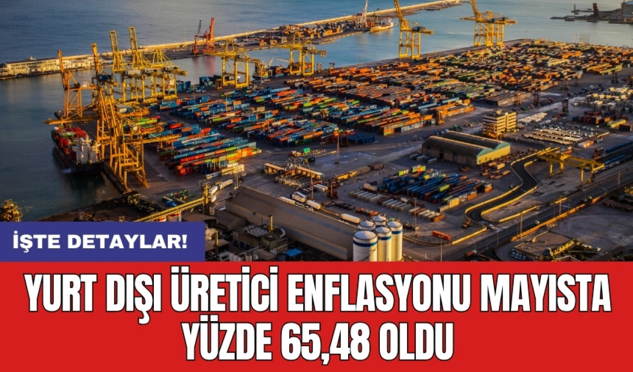 Yurt dışı üretici enflasyonu mayısta yüzde 65,48 oldu