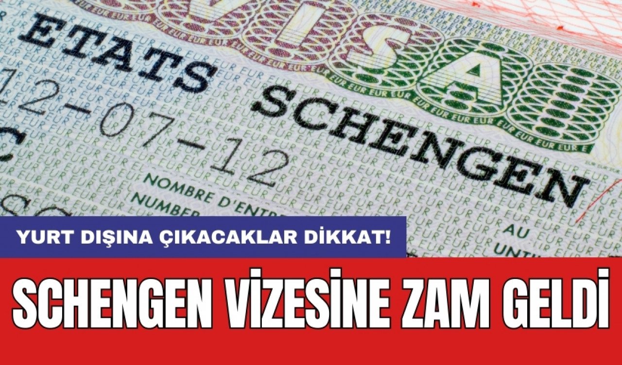 Yurt dışına çıkacaklar dikkat! Schengen vizesine zam geldi