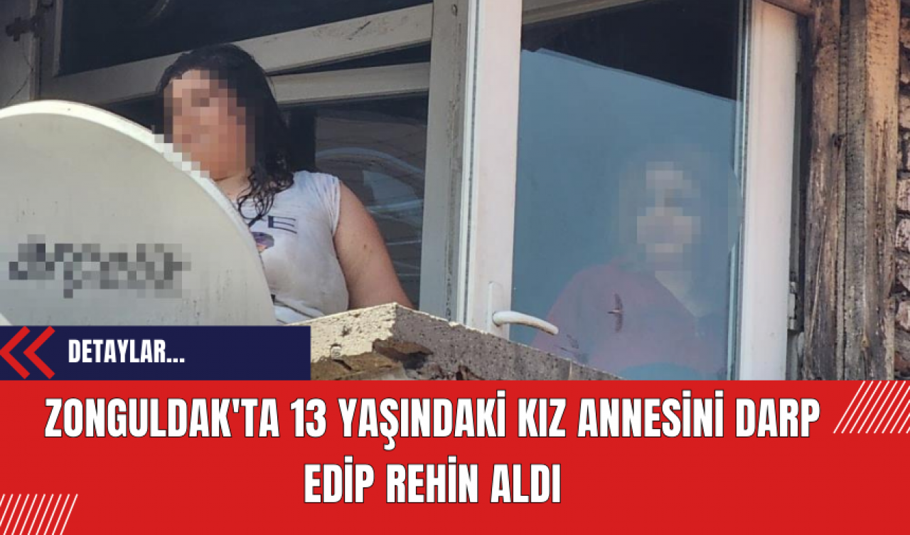 Zonguldak'ta 13 Yaşındaki Kız Annesini Darp Edip Rehin Aldı