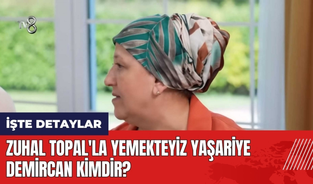 Zuhal Topal'la Yemekteyiz Yaşariye Demircan kimdir?