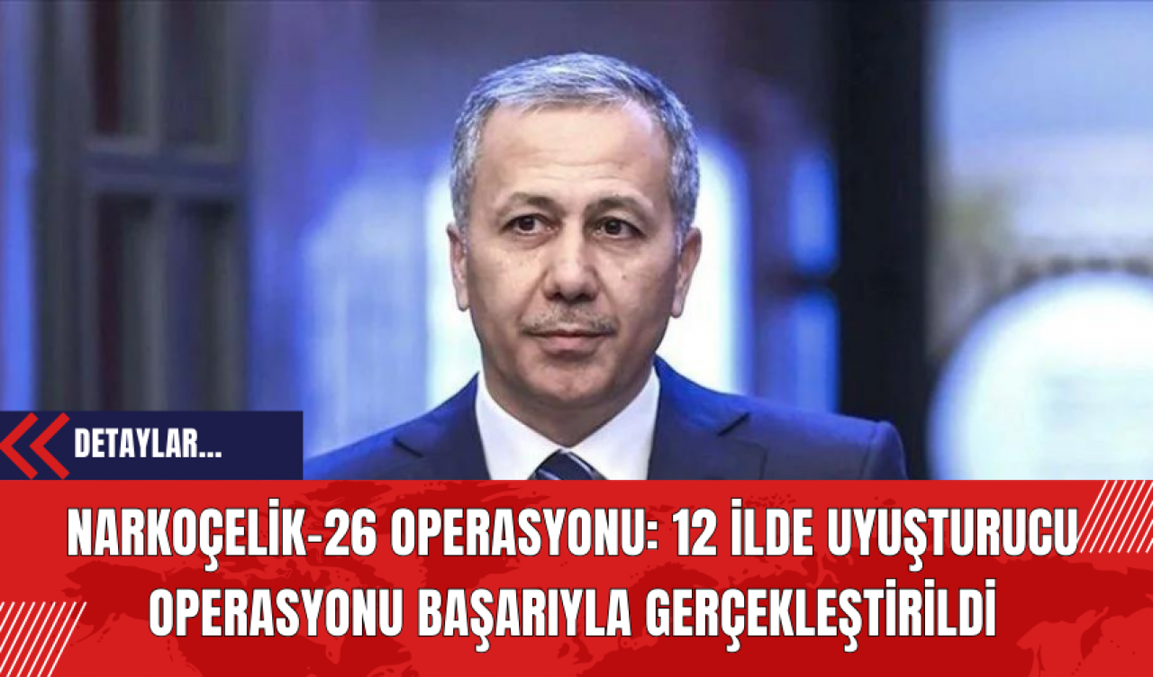 Narkoçelik-26 Operasyonu: 12 İlde Uy*şturucu Operasyonu Başarıyla Gerçekleştirildi