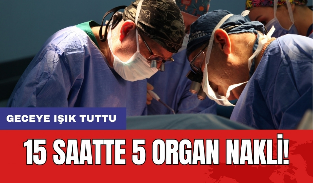 15 saatte 5 organ nakli: Geceye ışık tuttu