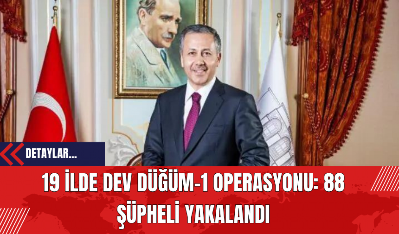 19 İlde Dev DÜĞÜM-1 Operasyonu: 88 Şüpheli Yakalandı