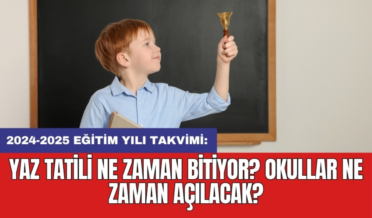 2024-2025 Eğitim yılı takvimi: Yaz tatili ne zaman bitiyor? Okullar ne zaman açılacak?