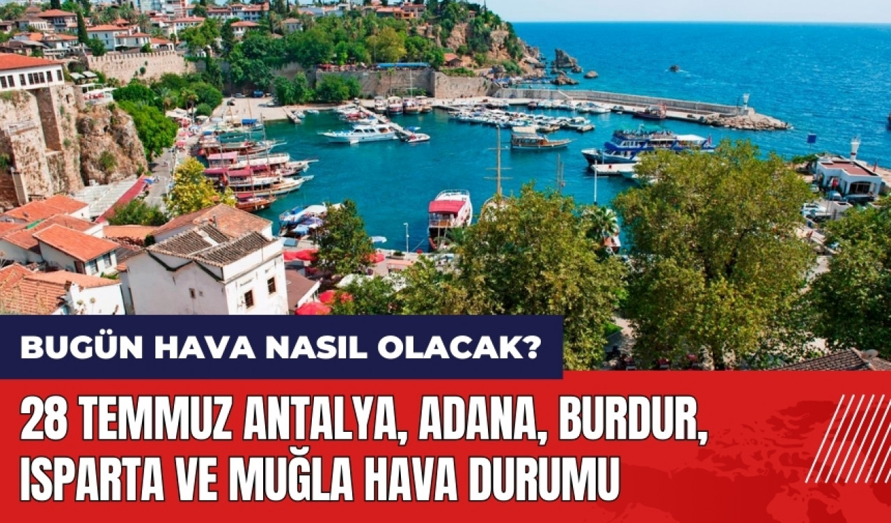 28 Temmuz Antalya Adana Burdur Isparta Muğla hava durumu