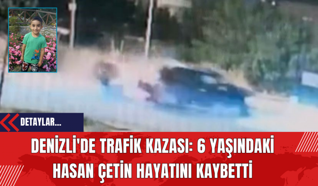 Denizli'de Trafik Kazası: 6 Yaşındaki Hasan Çetin Hayatını Kaybetti