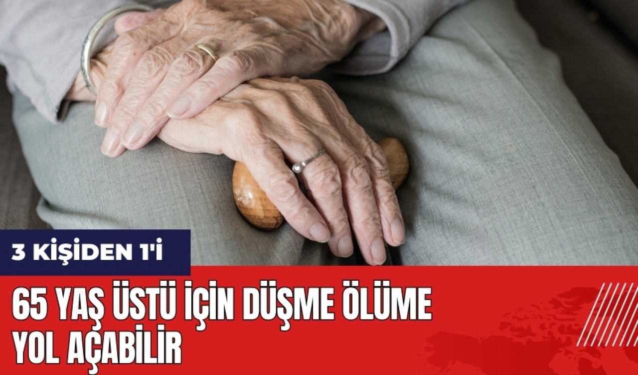 65 yaş üstü için düşme ölüme yol açabilir