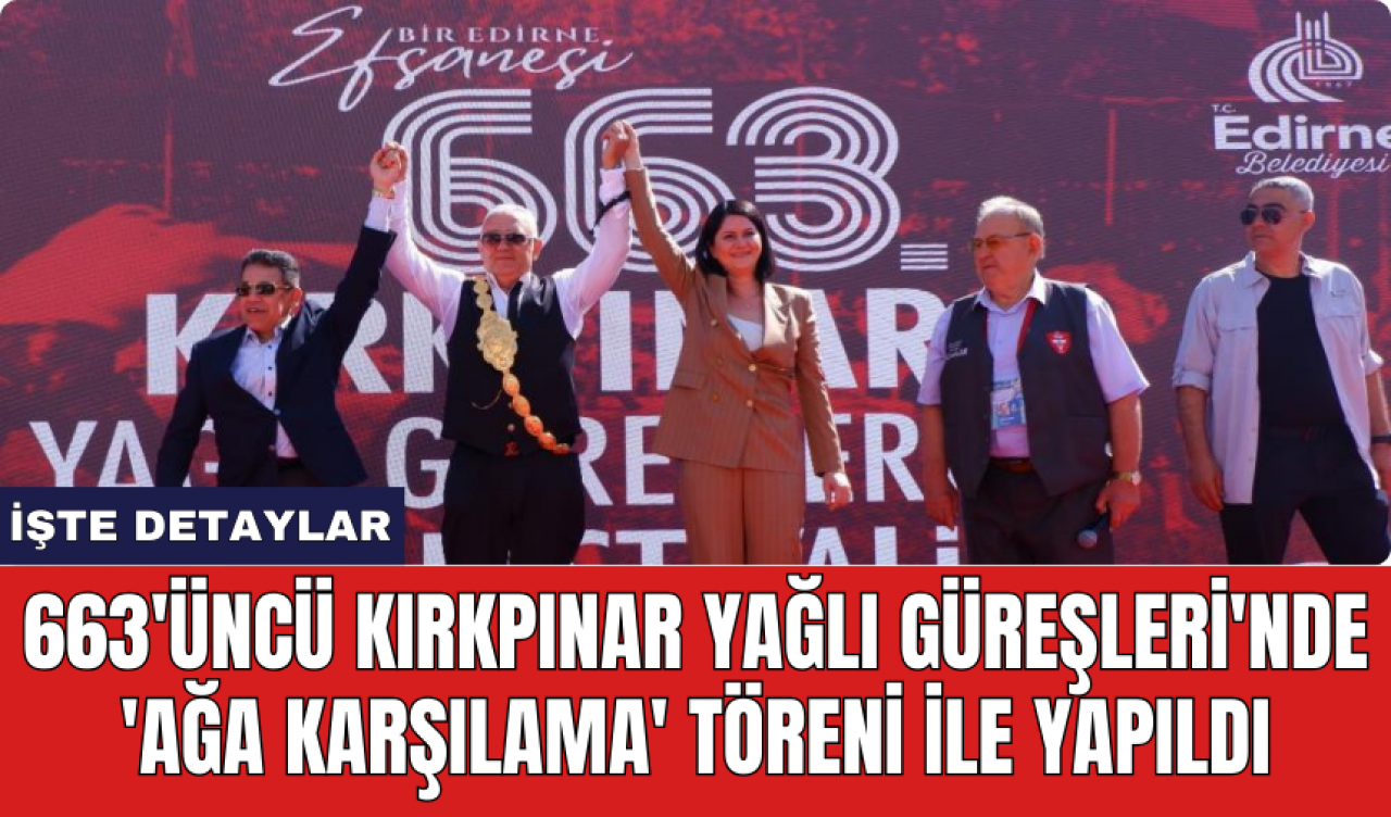 663'üncü Kırkpınar Yağlı Güreşleri'nde 'Ağa Karşılama' töreni ile yapıldı