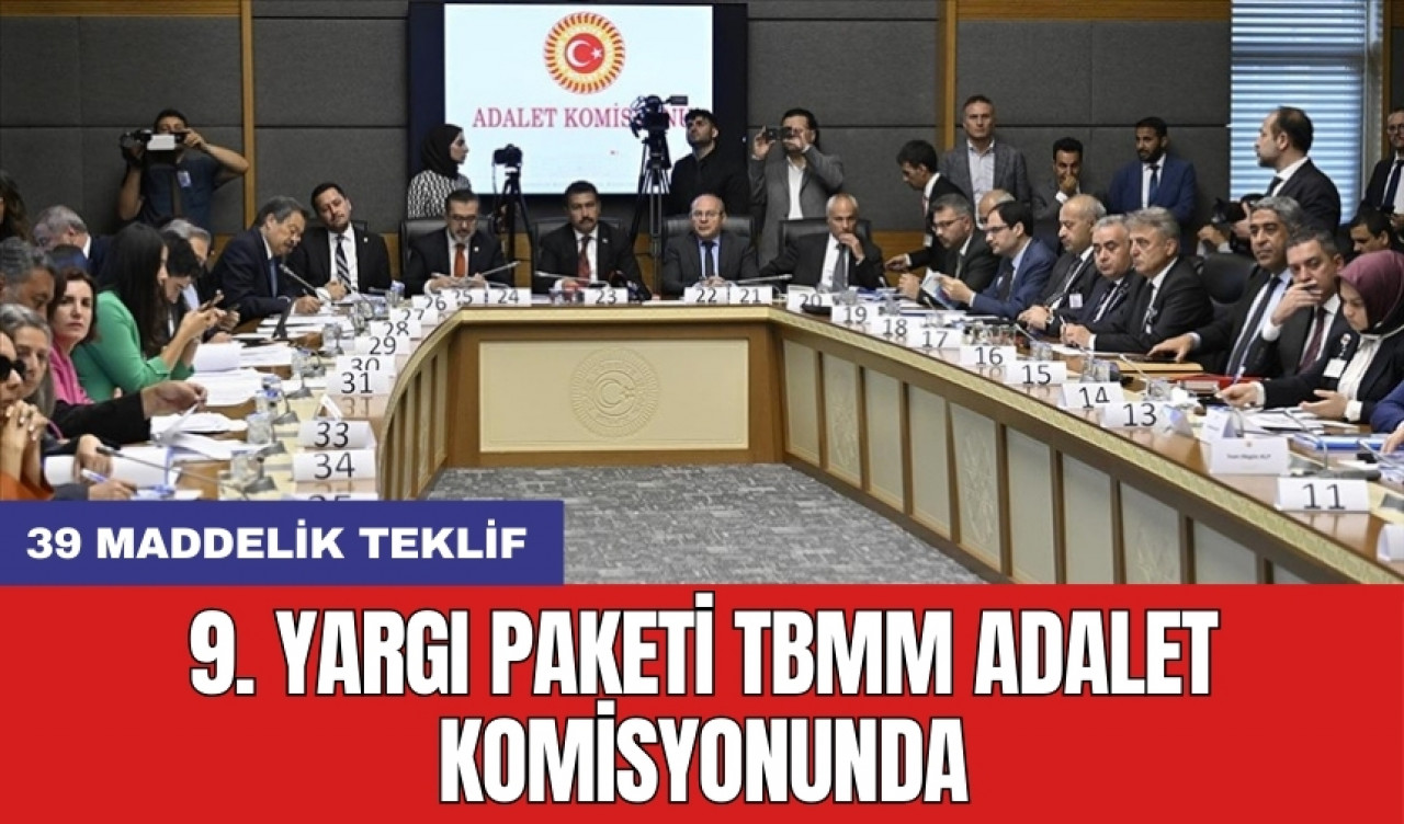 9. Yargı Paketi TBMM Adalet Komisyonunda: 39 maddelik teklif