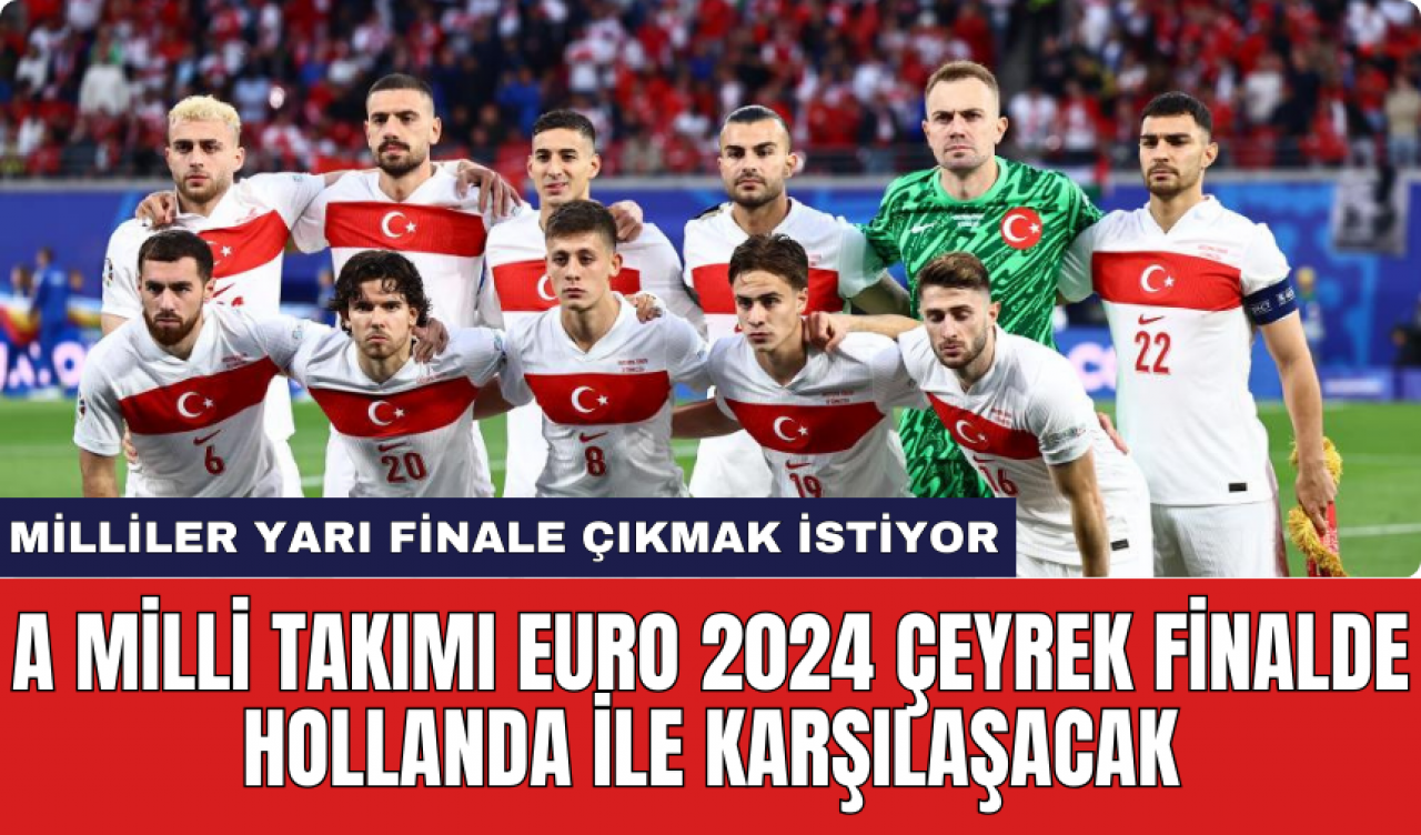 A Milli Takımı EURO 2024 çeyrek finalde Hollanda ile karşılaşacak