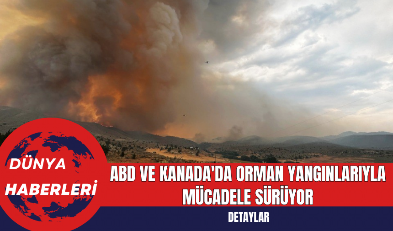 ABD ve Kanada'da Orman Yangınlarıyla Mücadele Sürüyor