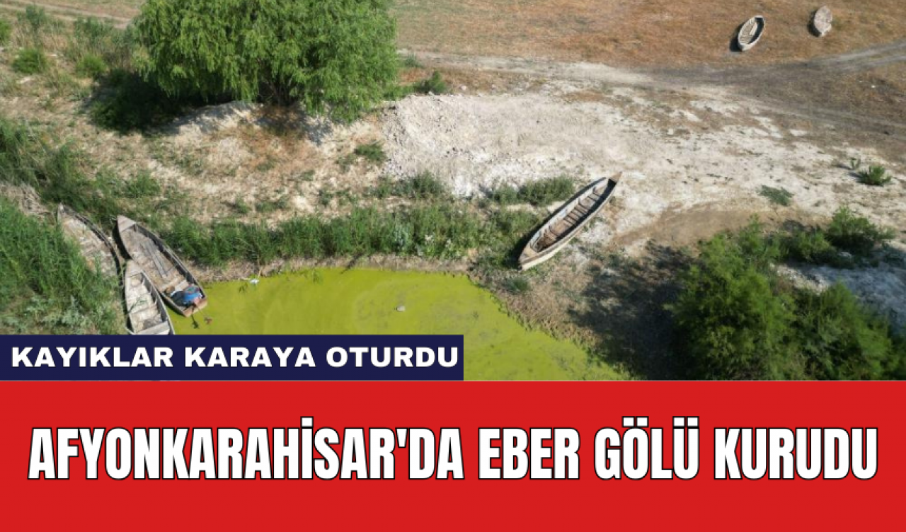 Afyonkarahisar'da Eber Gölü kurudu: Kayıklar karaya oturdu