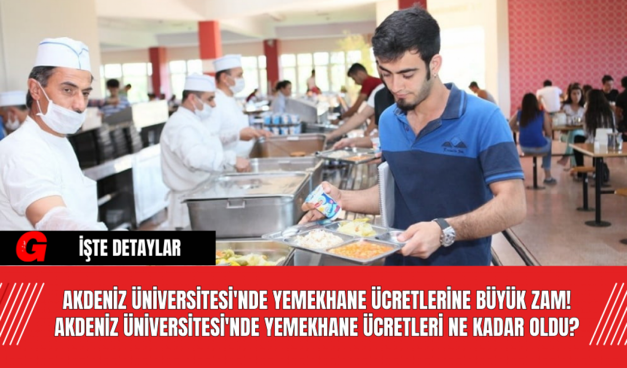 Akdeniz Üniversitesi'nde Yemekhane Ücretlerine Büyük Zam! Akdeniz Üniversitesi'nde Yemekhane Ücretleri Ne Kadar Oldu?