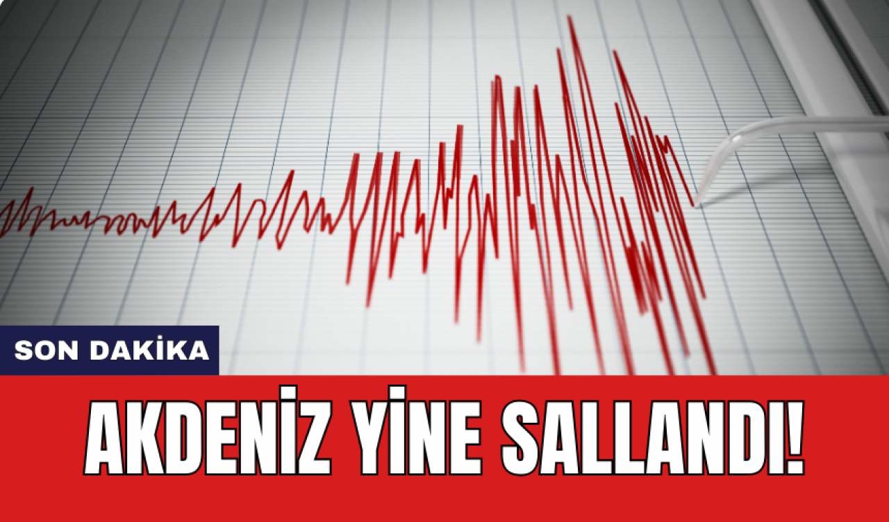 Son dakika: Akdeniz yine sallandı!