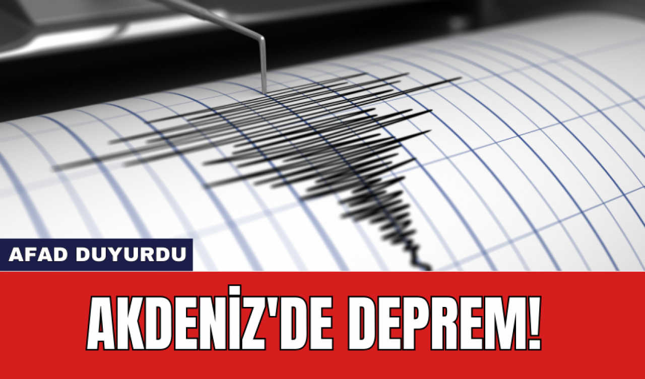 Akdeniz'de deprem! AFAD duyurdu