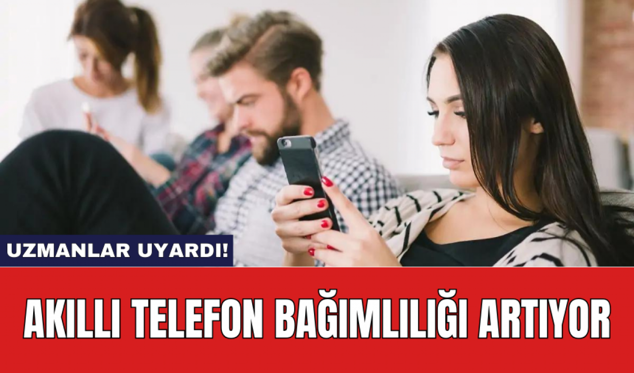 Akıllı Telefon Bağımlılığı Artıyor: Uzmanlar Uyardı!