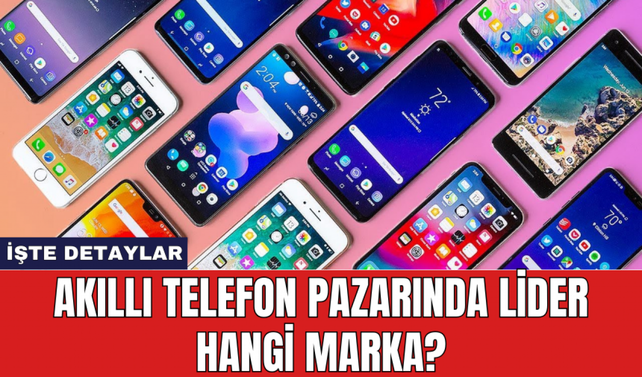 Akıllı telefon pazarında lider hangi marka?