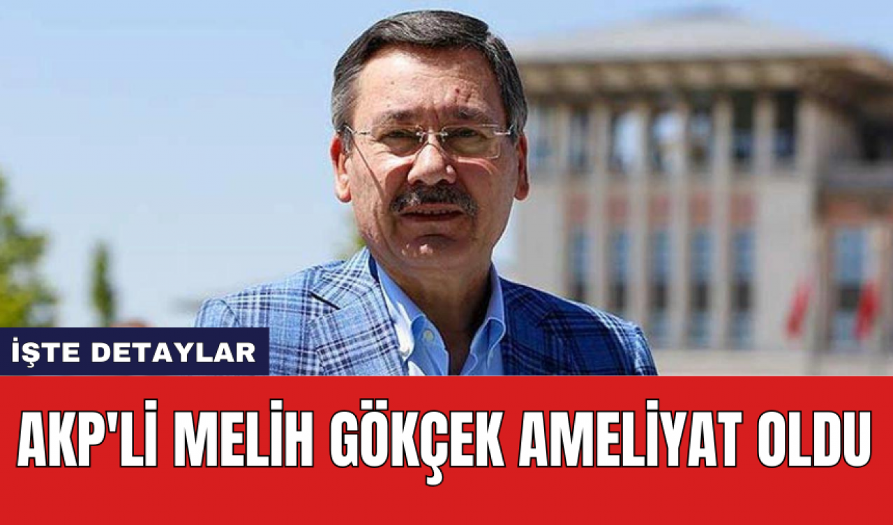 AKP'li Melih Gökçek ameliyat oldu