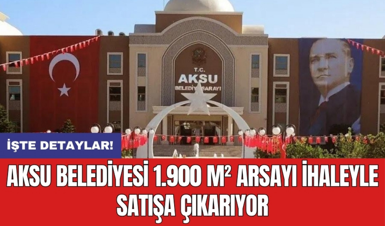 Aksu Belediyesi 1.900 m² arsayı ihaleyle satışa çıkarıyor