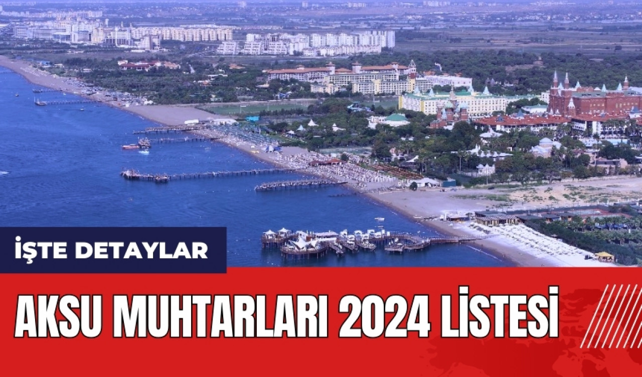 Aksu Muhtarları 2024 listesi