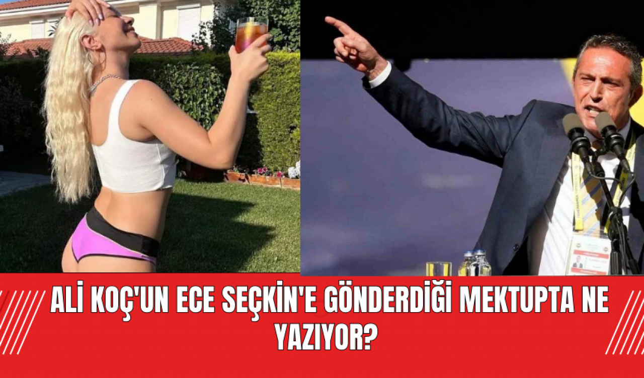 Ali Koç'un  Ece Seçkin'e Gönderdiği Mektupta Ne Yazıyor?