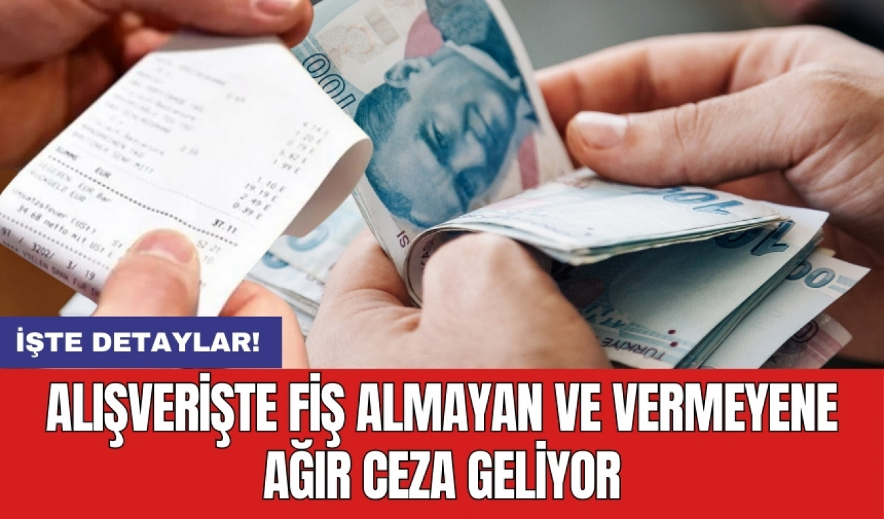 Alışverişte fiş almayan ve vermeyene ağır ceza geliyor