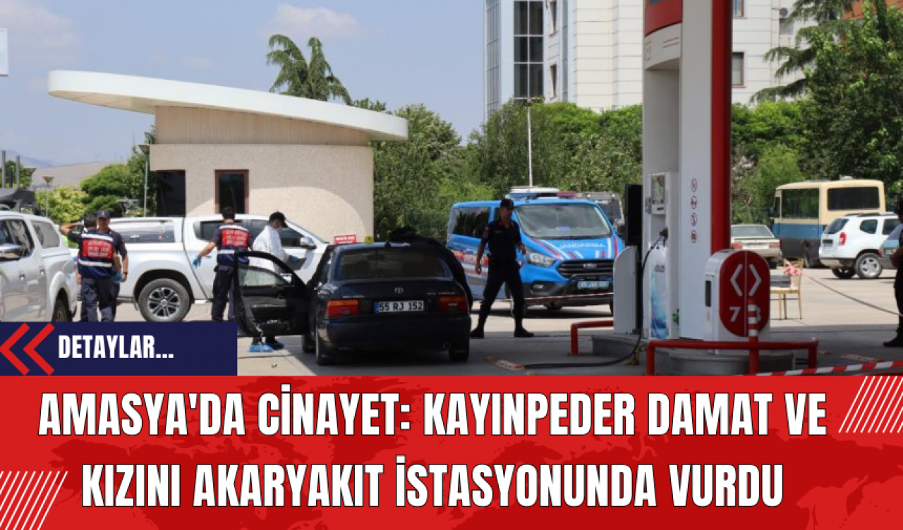 Amasya'da Cinayet: Kayınpeder Damat ve Kızını Akaryakıt İstasyonunda Vurdu