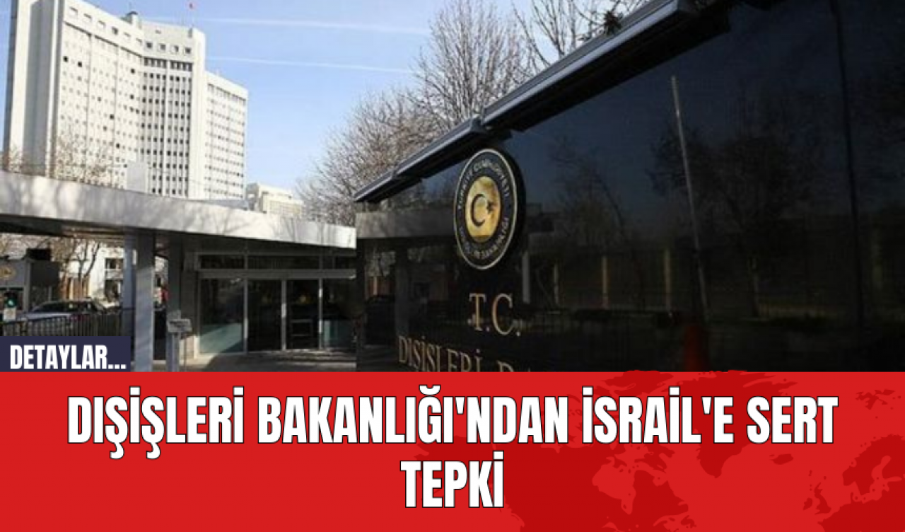 Dışişleri Bakanlığı'ndan İsrail'e Sert Tepki