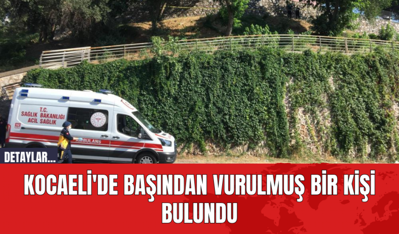 Kocaeli'de Başından Vurulmuş Bir Kişi Bulundu