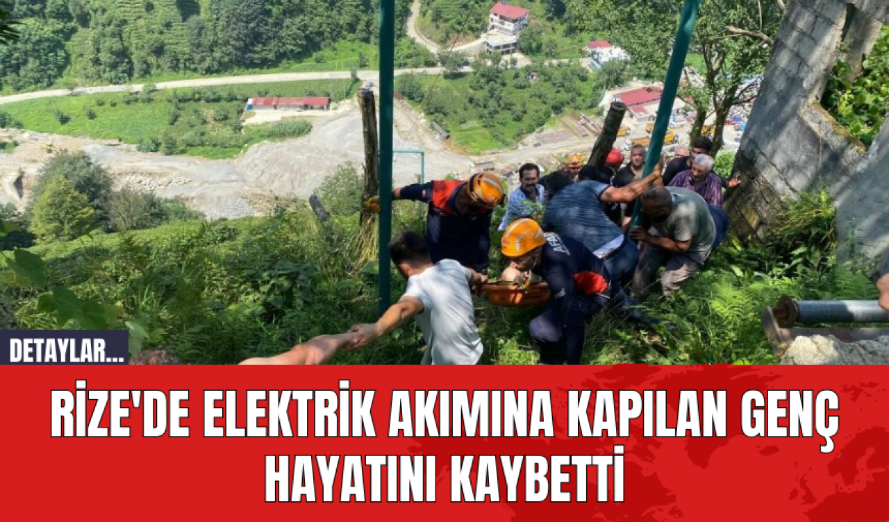 Rize'de Elektrik Akımına Kapılan Genç Hayatını Kaybetti