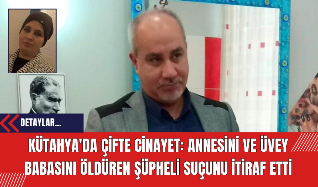 Kütahya'da Çifte Cinayet: Annesini ve Üvey Babasını Öldüren Şüpheli Suçunu İtiraf Etti