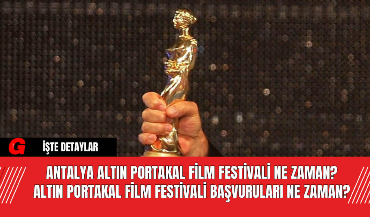 Antalya Altın Portakal Film Festivali Ne Zaman? Altın Portakal Film Festivali Başvuruları Ne Zaman?