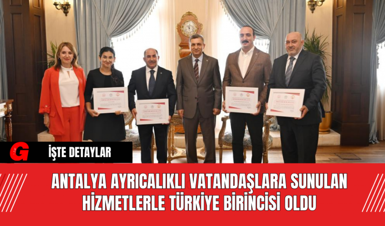 Antalya Ayrıcalıklı Vatandaşlara Sunulan Hizmetlerle Türkiye Birincisi Oldu