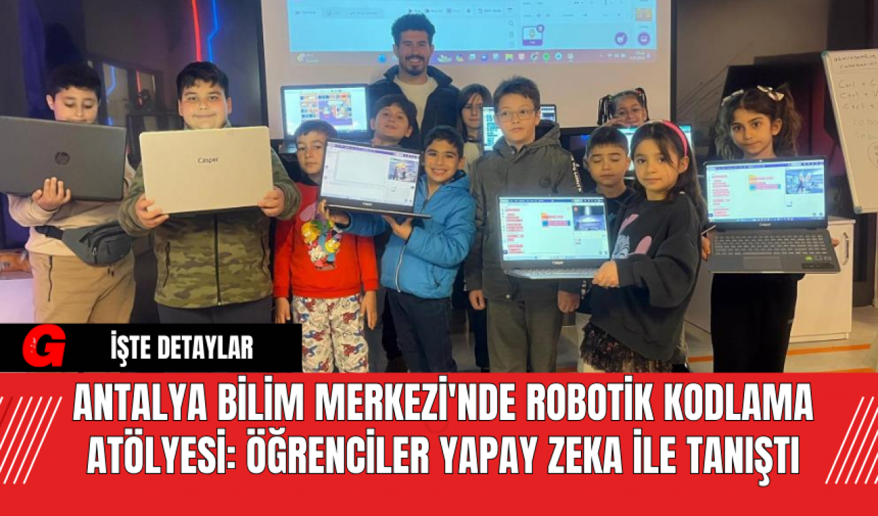 Antalya Bilim Merkezi'nde Robotik Kodlama Atölyesi: Öğrenciler Yapay Zeka ile Tanıştı