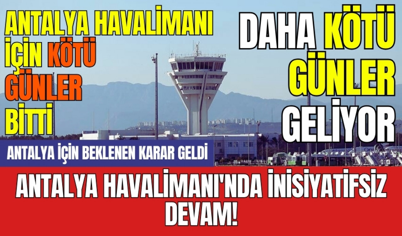 Antalya Havalimanı'nda inisiyatifsiz devam!