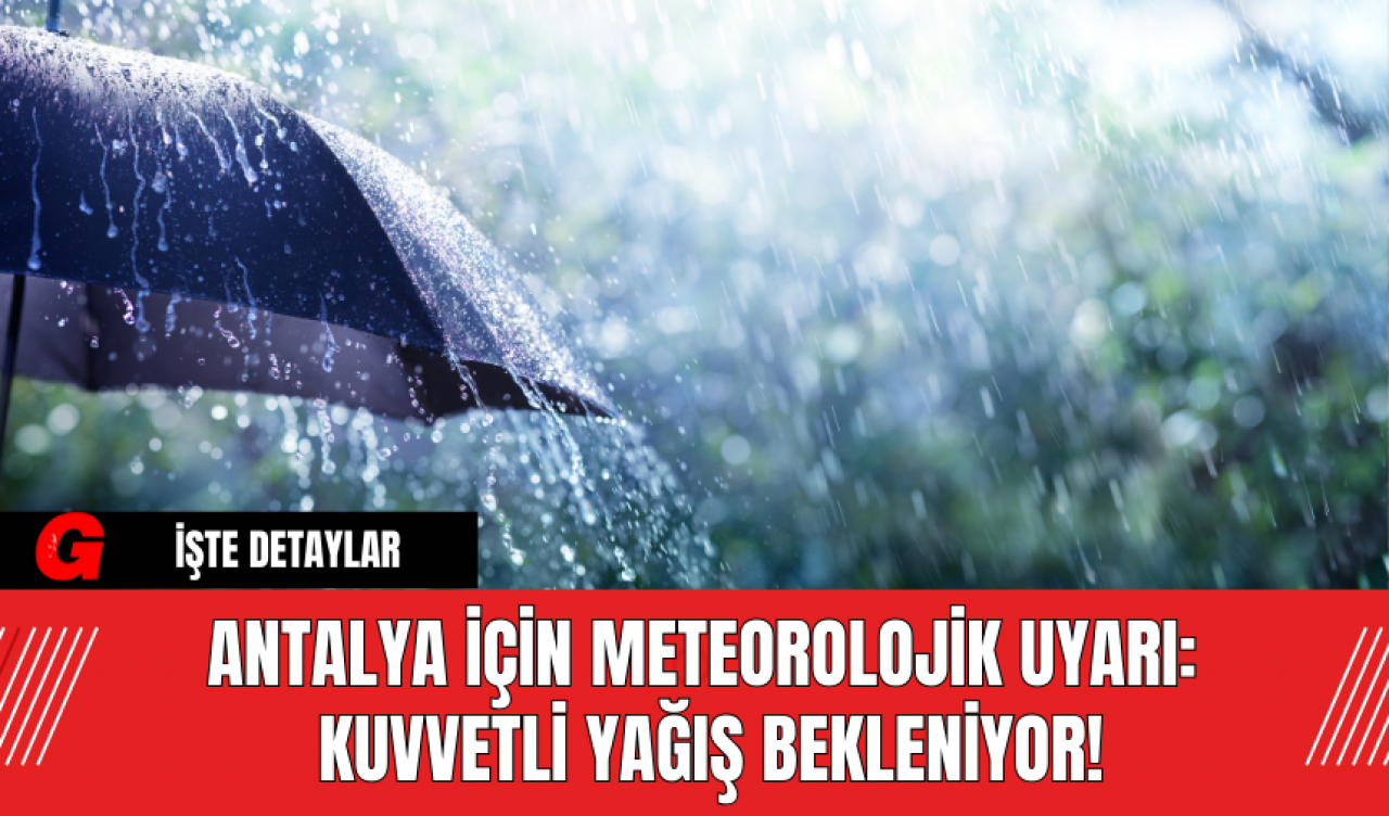 Antalya İçin Meteorolojik Uyarı: Kuvvetli Yağış Bekleniyor!