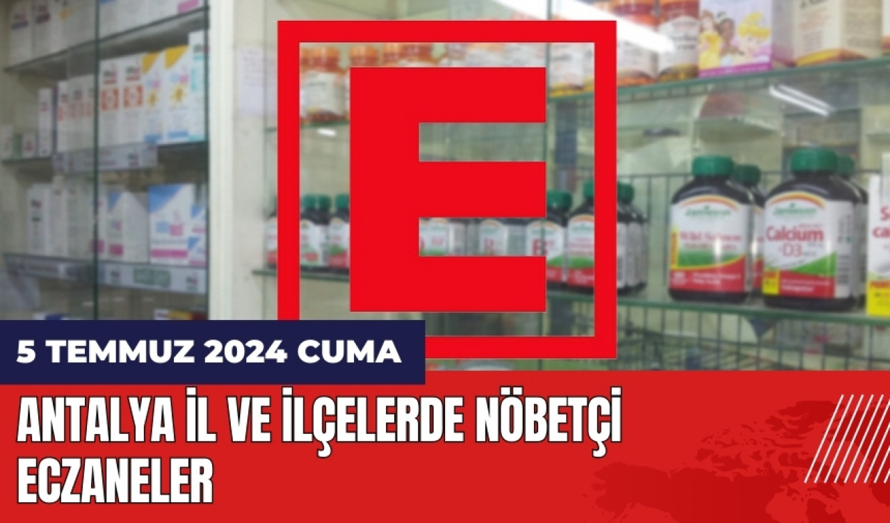 Antalya nöbetçi eczane 5 Temmuz Cuma