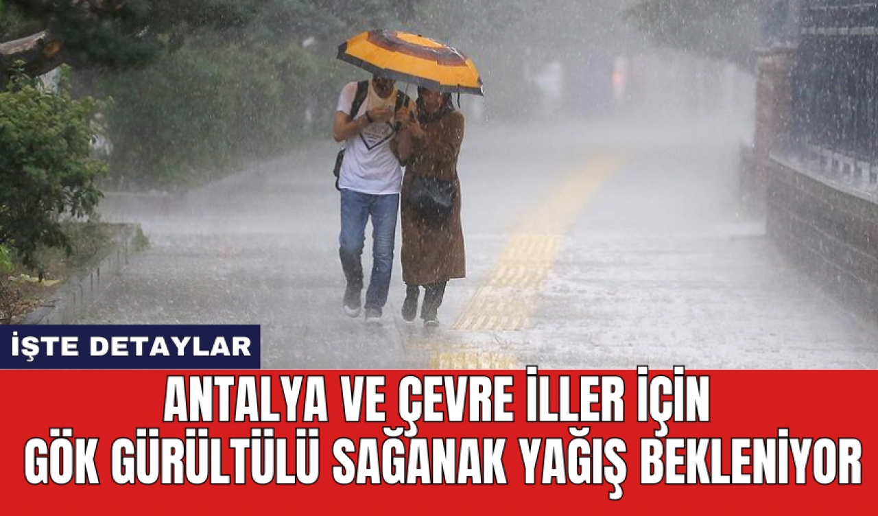 Antalya ve çevre iller için gök gürültülü sağanak yağışlar bekleniyor